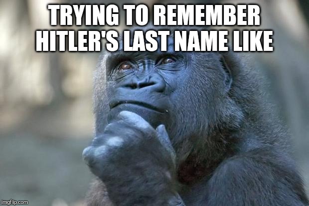 that is the question | TRYING TO REMEMBER HITLER'S LAST NAME LIKE | image tagged in that is the question | made w/ Imgflip meme maker