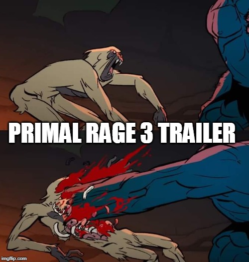Primal Beatdown | PRIMAL RAGE 3 TRAILER | image tagged in primal beatdown,primal | made w/ Imgflip meme maker