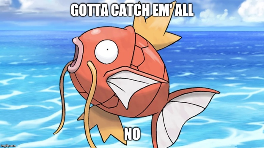 GOTTA CATCH EM' ALL; NO | image tagged in pokemon | made w/ Imgflip meme maker