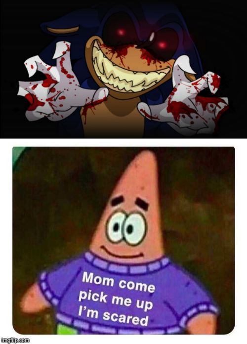 image tagged in sonicexe,patrick mom come pick me up i'm scared | made w/ Imgflip meme maker