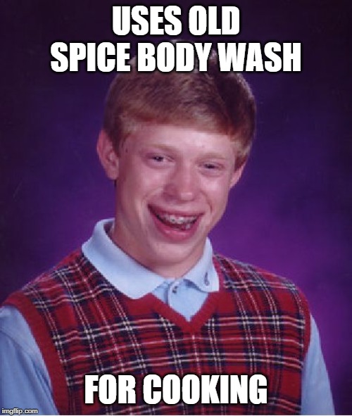 Bad Luck Brian Meme | USES OLD SPICE BODY WASH; FOR COOKING | image tagged in memes,bad luck brian | made w/ Imgflip meme maker