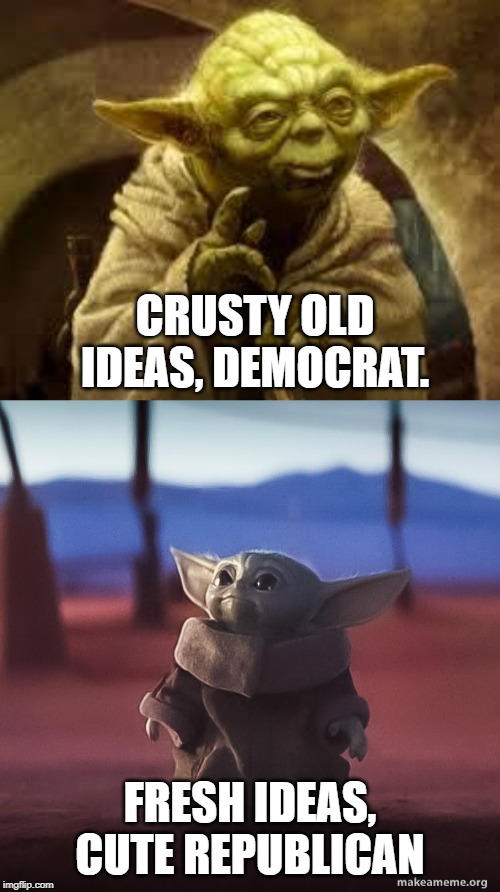 CRUSTY OLD IDEAS, DEMOCRAT. FRESH IDEAS, CUTE REPUBLICAN | image tagged in yoda,baby yoda | made w/ Imgflip meme maker