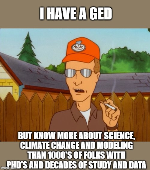 Conservative logic | I HAVE A GED; BUT KNOW MORE ABOUT SCIENCE, CLIMATE CHANGE AND MODELING THAN 1000'S OF FOLKS WITH PHD'S AND DECADES OF STUDY AND DATA | image tagged in dropout conservative,climate change,paris accord,scientist,you know i'm something of a scientist myself | made w/ Imgflip meme maker