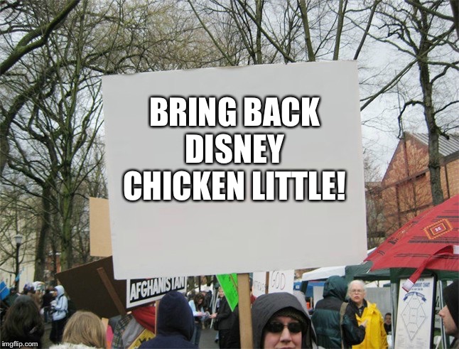 Blank protest sign | BRING BACK DISNEY CHICKEN LITTLE! | image tagged in blank protest sign | made w/ Imgflip meme maker