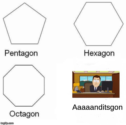Pentagon Hexagon Octagon Meme | Aaaaanditsgon | image tagged in memes,pentagon hexagon octagon,aaaaand its gone | made w/ Imgflip meme maker