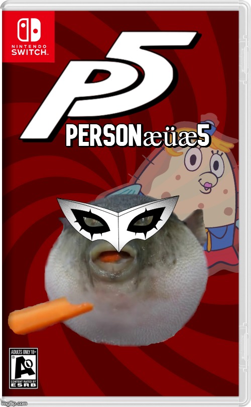 Personæüæ 5, The sequel to Persona 5 | image tagged in persona,pufferfish,fake switch games | made w/ Imgflip meme maker