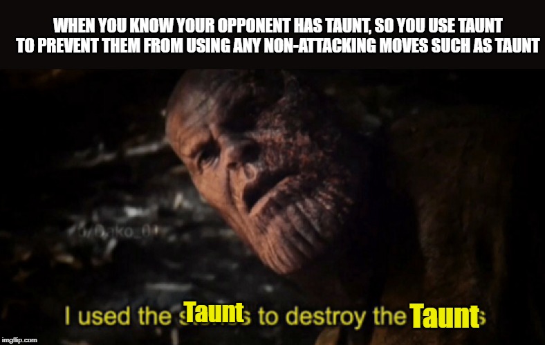 I used the stones to destroy the stones | WHEN YOU KNOW YOUR OPPONENT HAS TAUNT, SO YOU USE TAUNT TO PREVENT THEM FROM USING ANY NON-ATTACKING MOVES SUCH AS TAUNT; Taunt; Taunt | image tagged in i used the stones to destroy the stones,pokemon,pokemon sword and shield,video games,thanos,nintendo | made w/ Imgflip meme maker