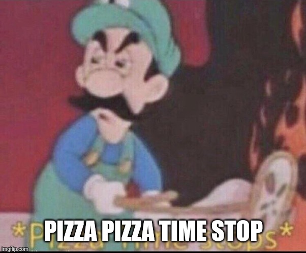 *pizza time stops* | PIZZA PIZZA TIME STOP | image tagged in pizza time stops | made w/ Imgflip meme maker