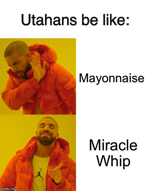 Drake Hotline Bling Meme | Utahans be like:; Mayonnaise; Miracle Whip | image tagged in memes,drake hotline bling | made w/ Imgflip meme maker