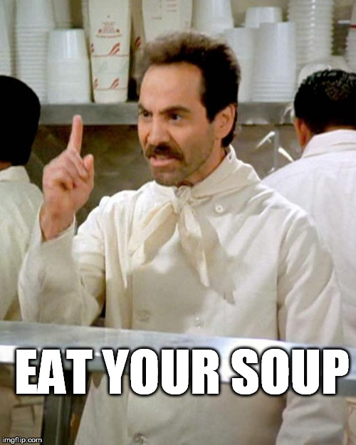 soup nazi | EAT YOUR SOUP | image tagged in soup nazi | made w/ Imgflip meme maker