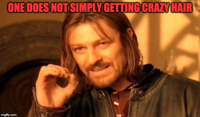 One Does Not Simply Meme | ONE DOES NOT SIMPLY GETTING CRAZY HAIR | image tagged in memes,one does not simply | made w/ Imgflip meme maker