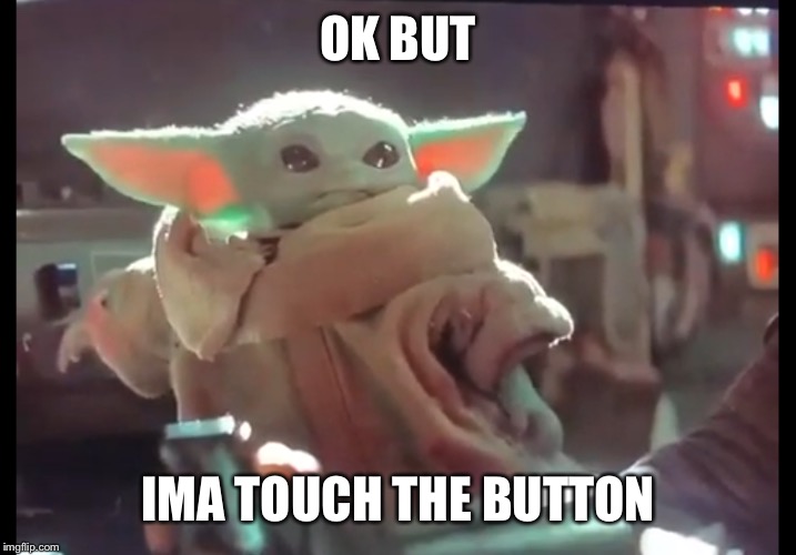 Baby Yoda Ima touch the button | OK BUT; IMA TOUCH THE BUTTON | image tagged in baby yoda,touch,button,the mandalorian | made w/ Imgflip meme maker