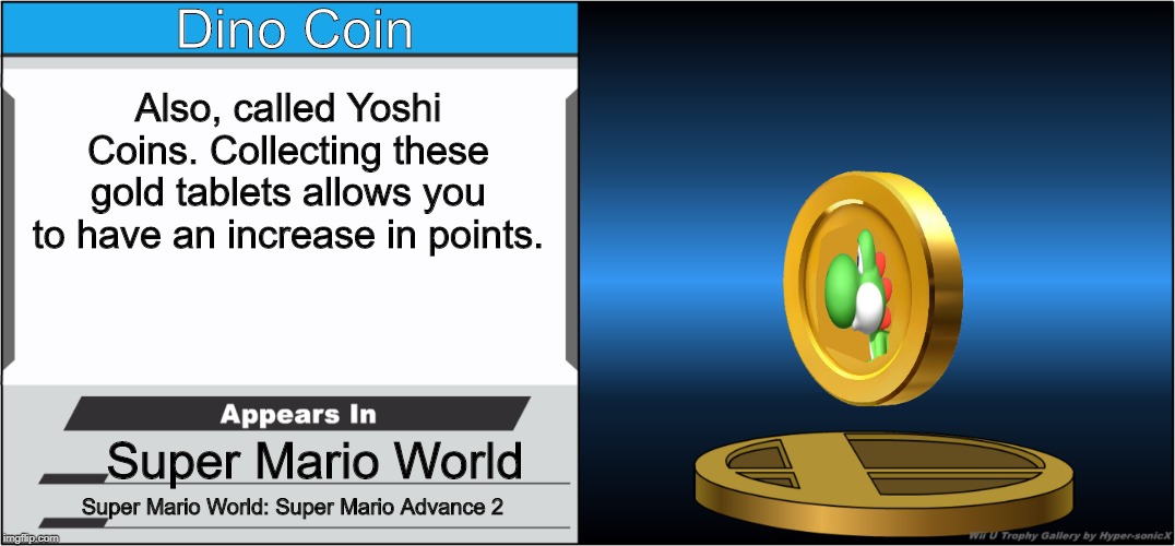 Smash Bros Trophy | Dino Coin; Also, called Yoshi Coins. Collecting these gold tablets allows you to have an increase in points. Super Mario World; Super Mario World: Super Mario Advance 2 | image tagged in smash bros trophy | made w/ Imgflip meme maker