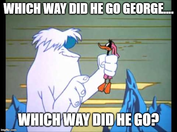 WHICH WAY DID HE GO GEORGE.... WHICH WAY DID HE GO? | made w/ Imgflip meme maker