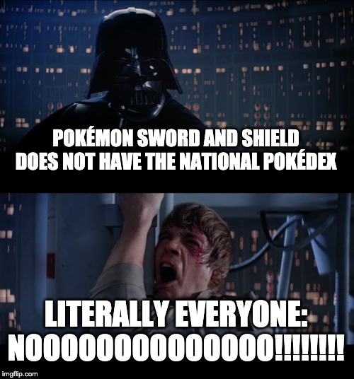 Star Wars No | POKÉMON SWORD AND SHIELD DOES NOT HAVE THE NATIONAL POKÉDEX; LITERALLY EVERYONE: NOOOOOOOOOOOOOO!!!!!!!! | image tagged in memes,star wars no,pokemon | made w/ Imgflip meme maker