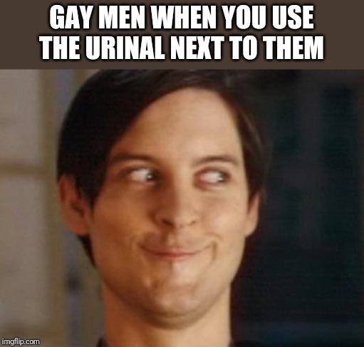 Spiderman Peter Parker | GAY MEN WHEN YOU USE THE URINAL NEXT TO THEM | image tagged in memes,spiderman peter parker | made w/ Imgflip meme maker