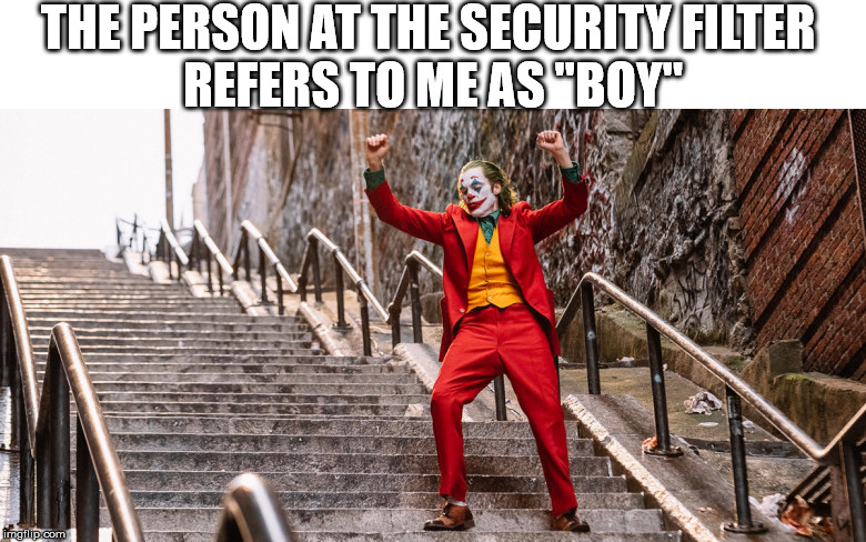 At the security filter | THE PERSON AT THE SECURITY FILTER; REFERS TO ME AS "BOY" | image tagged in joker dance,trans,gender | made w/ Imgflip meme maker