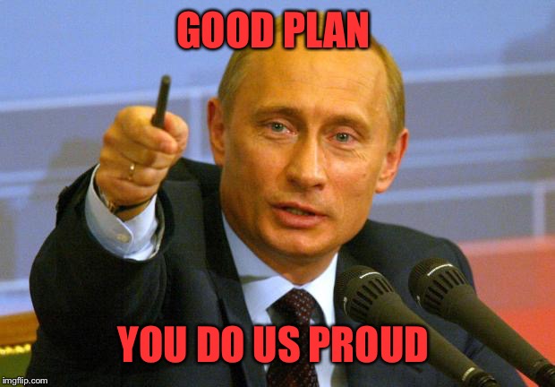 Good Guy Putin Meme | GOOD PLAN YOU DO US PROUD | image tagged in memes,good guy putin | made w/ Imgflip meme maker