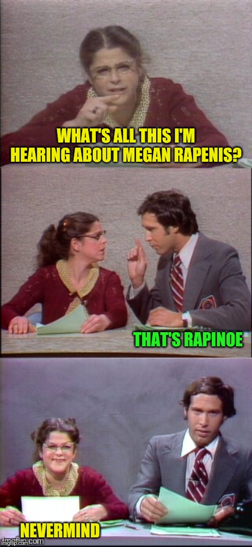 WHAT'S ALL THIS I'M HEARING ABOUT MEGAN **PENIS? NEVERMIND THAT'S RAPINOE | made w/ Imgflip meme maker