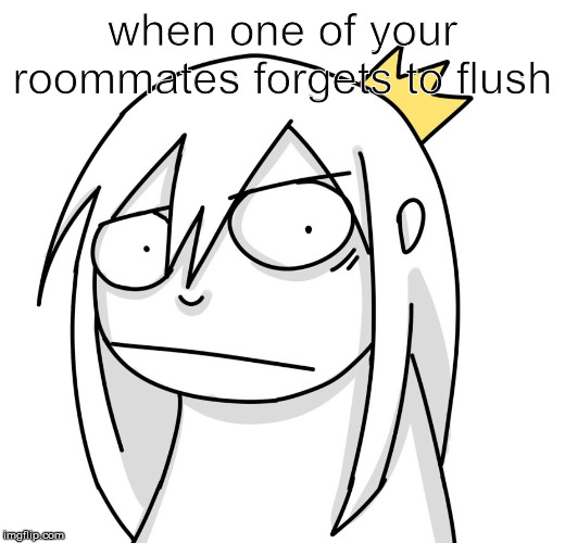 disgusted tabbes (yes im back) | when one of your roommates forgets to flush | image tagged in funny memes | made w/ Imgflip meme maker