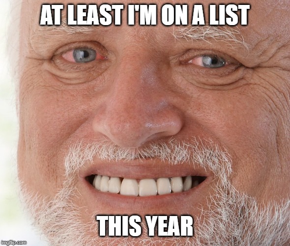 Hide the Pain Harold | AT LEAST I'M ON A LIST THIS YEAR | image tagged in hide the pain harold | made w/ Imgflip meme maker