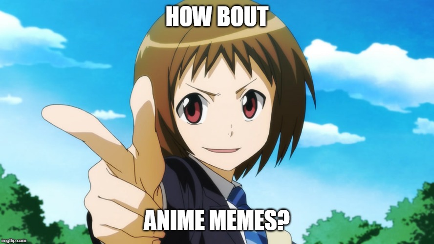 HOW BOUT ANIME MEMES? | made w/ Imgflip meme maker