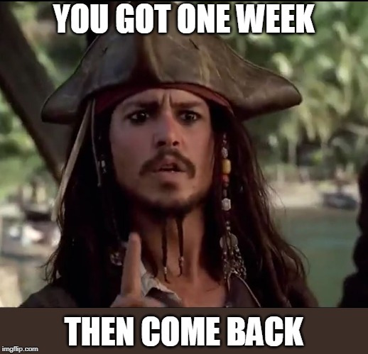 YOU GOT ONE WEEK THEN COME BACK | made w/ Imgflip meme maker