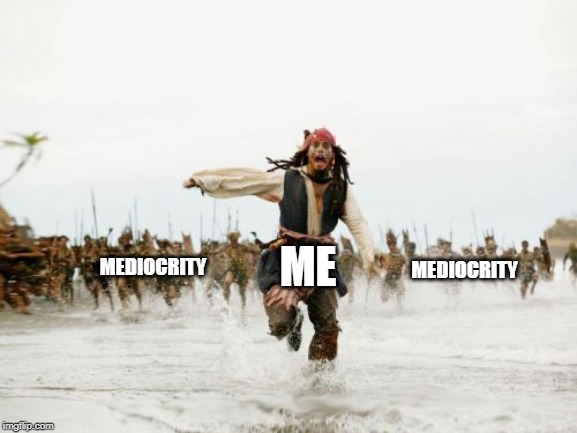 Jack Sparrow Being Chased | ME; MEDIOCRITY; MEDIOCRITY | image tagged in memes,jack sparrow being chased | made w/ Imgflip meme maker