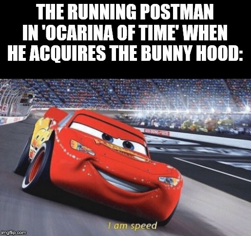 I am speed | THE RUNNING POSTMAN IN 'OCARINA OF TIME' WHEN HE ACQUIRES THE BUNNY HOOD: | image tagged in i am speed | made w/ Imgflip meme maker