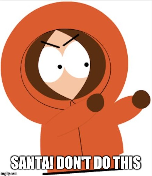 Kenny Southpark | SANTA! DON'T DO THIS | image tagged in kenny southpark | made w/ Imgflip meme maker