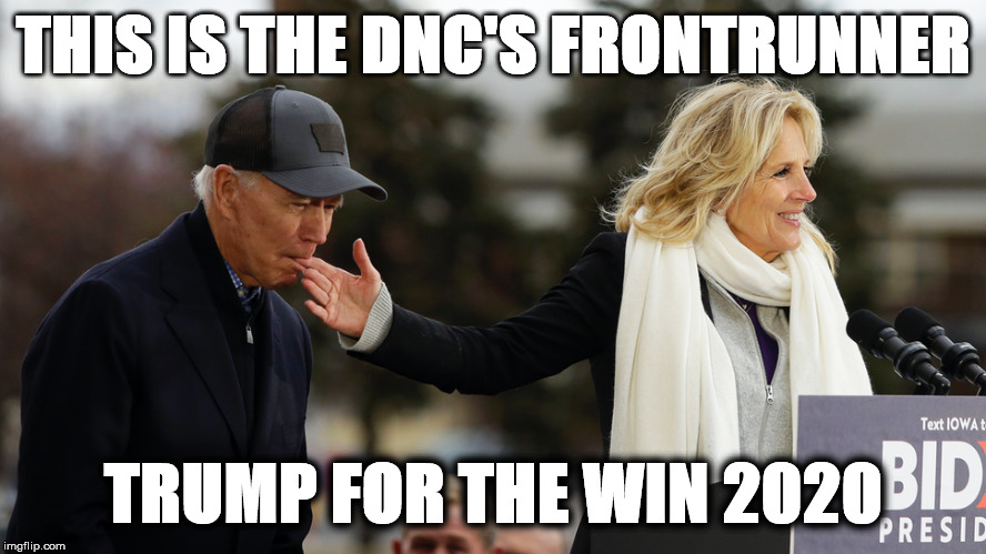 THIS IS THE DNC'S FRONTRUNNER; TRUMP FOR THE WIN 2020 | image tagged in trump 2020 | made w/ Imgflip meme maker