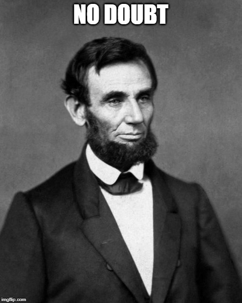 Abraham Lincoln | NO DOUBT | image tagged in abraham lincoln | made w/ Imgflip meme maker
