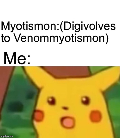 Surprised Pikachu | Myotismon:(Digivolves to Venommyotismon); Me: | image tagged in memes,surprised pikachu | made w/ Imgflip meme maker