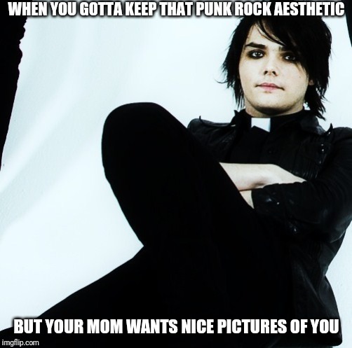 I'm too punk for this mama cuz we all go to hell | WHEN YOU GOTTA KEEP THAT PUNK ROCK AESTHETIC; BUT YOUR MOM WANTS NICE PICTURES OF YOU | image tagged in gerard way,punk rock,emo | made w/ Imgflip meme maker