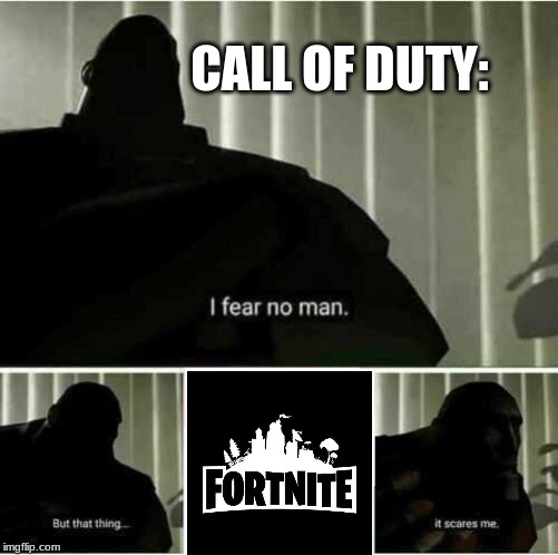 Fortnight meme | CALL OF DUTY: | image tagged in i fear no man | made w/ Imgflip meme maker