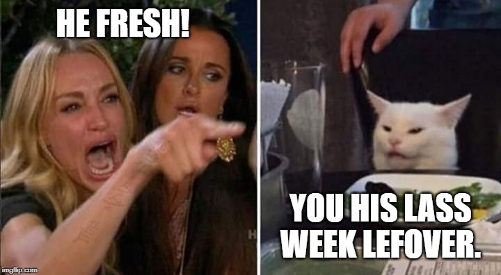 keep it fresh | HE FRESH! YOU HIS LASS WEEK LEFOVER. | image tagged in leftovers,fresh,relationship status | made w/ Imgflip meme maker