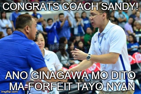 CONGRATS COACH SANDY! ANO GINAGAWA MO DITO MA-FORFEIT TAYO NYAN | made w/ Imgflip meme maker