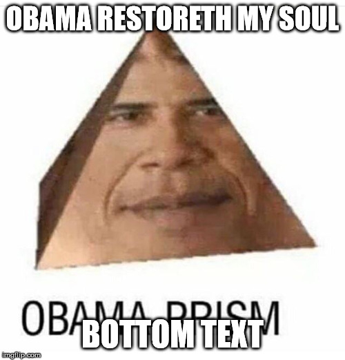 obama prism | OBAMA RESTORETH MY SOUL; BOTTOM TEXT | image tagged in obama prism | made w/ Imgflip meme maker