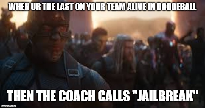 Avengers Assemble | WHEN UR THE LAST ON YOUR TEAM ALIVE IN DODGEBALL; THEN THE COACH CALLS "JAILBREAK" | image tagged in avengers assemble | made w/ Imgflip meme maker