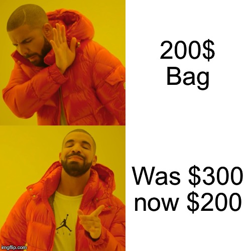 Drake Hotline Bling Meme | 200$ Bag; Was $300 now $200 | image tagged in memes,drake hotline bling | made w/ Imgflip meme maker