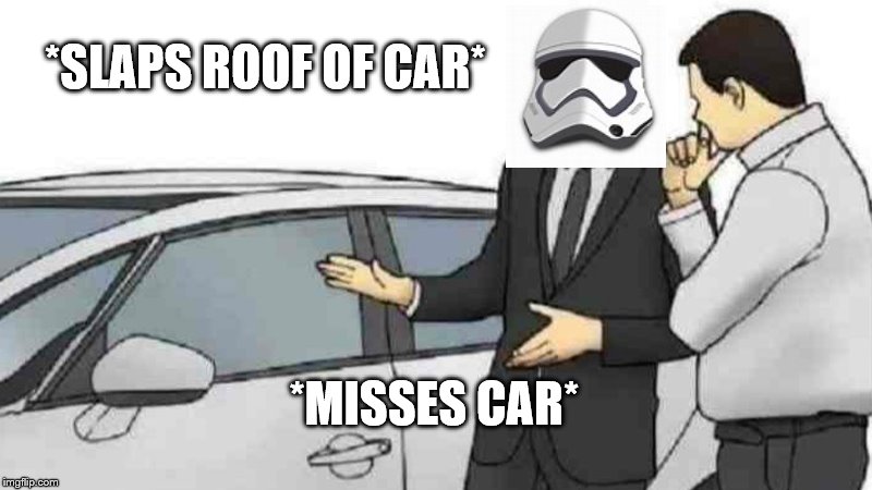 Car Salesman Slaps Roof Of Car | *SLAPS ROOF OF CAR*; *MISSES CAR* | image tagged in memes,car salesman slaps roof of car | made w/ Imgflip meme maker