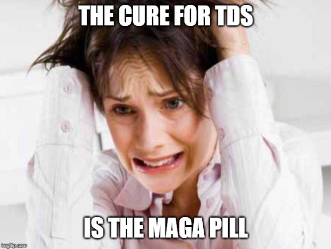 Sufferers of TDS | THE CURE FOR TDS; IS THE MAGA PILL | image tagged in sufferers of tds | made w/ Imgflip meme maker