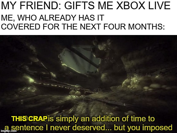 shout out to the best Gravemind quote that wasn't in a book. | MY FRIEND: GIFTS ME XBOX LIVE; ME, WHO ALREADY HAS IT COVERED FOR THE NEXT FOUR MONTHS:; THIS CRAP; Defeat is simply an addition of time to a sentence I never deserved... but you imposed | image tagged in halo,xbox live,gravemind | made w/ Imgflip meme maker