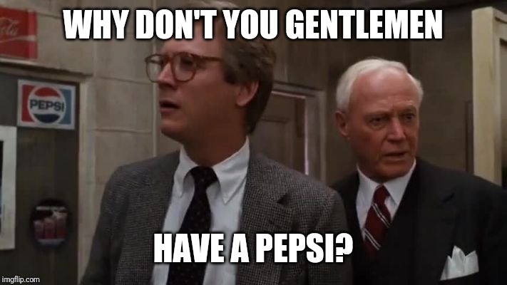 WHY DON'T YOU GENTLEMEN; HAVE A PEPSI? | made w/ Imgflip meme maker