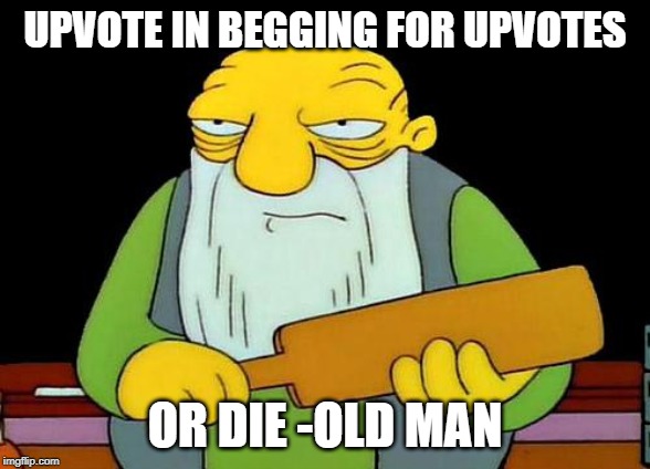 That's a paddlin' Meme | UPVOTE IN BEGGING FOR UPVOTES; OR DIE -OLD MAN | image tagged in memes,that's a paddlin' | made w/ Imgflip meme maker