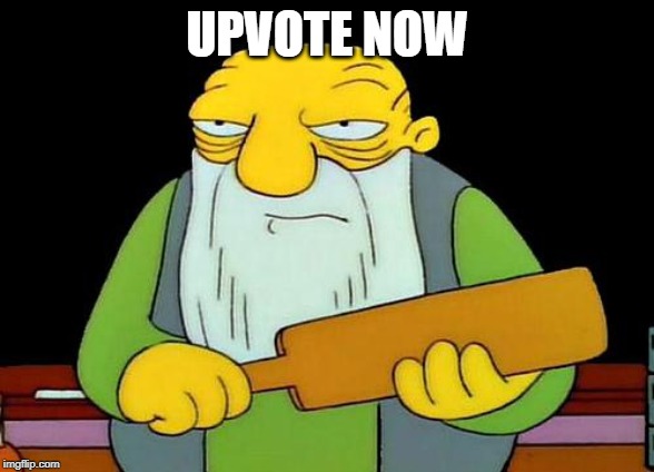 That's a paddlin' | UPVOTE NOW | image tagged in memes,that's a paddlin' | made w/ Imgflip meme maker