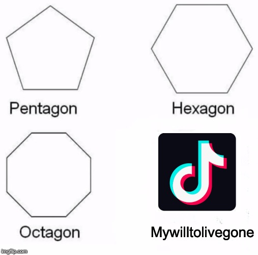 Pentagon Hexagon Octagon Meme |  Mywilltolivegone | image tagged in memes,pentagon hexagon octagon | made w/ Imgflip meme maker