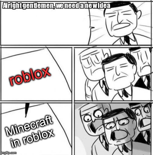Alright Gentlemen We Need A New Idea | roblox; Minecraft in roblox | image tagged in memes,alright gentlemen we need a new idea | made w/ Imgflip meme maker