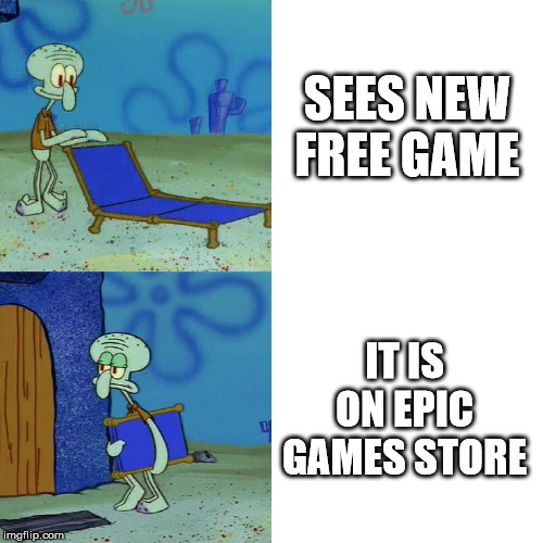 Squidward chair | SEES NEW FREE GAME; IT IS ON EPIC GAMES STORE | image tagged in squidward chair | made w/ Imgflip meme maker
