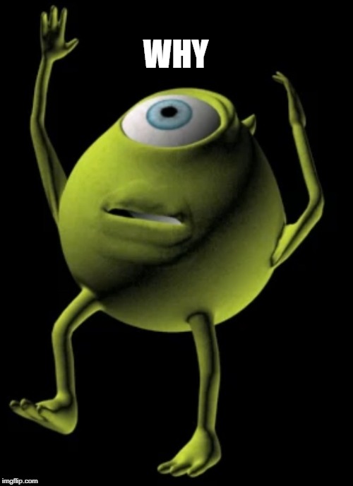 Mike Wazowski Contemplating Existence Mid-Fall | WHY | image tagged in mike wazowski contemplating existence mid-fall | made w/ Imgflip meme maker
